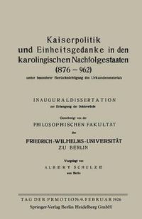 Cover image for Kaiserpolitik Und Einheitsgedanke in Den Karolingischen Nachfolgestaaten (876-962) Unter Besonderer Berucksichtigung Des Urkundenmaterials