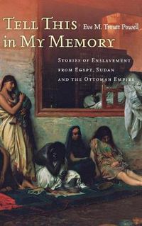 Cover image for Tell This in My Memory: Stories of Enslavement from Egypt, Sudan, and the Ottoman Empire