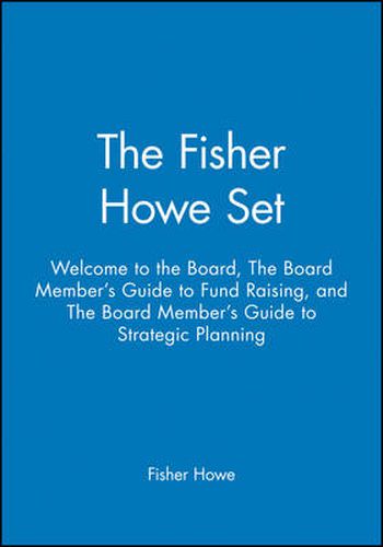 Cover image for Fisher Howe Set: Welcome to the Board ,  The Board Member's Guide to Fund Raising , and  The Board Member's Guide to Strategic Planning