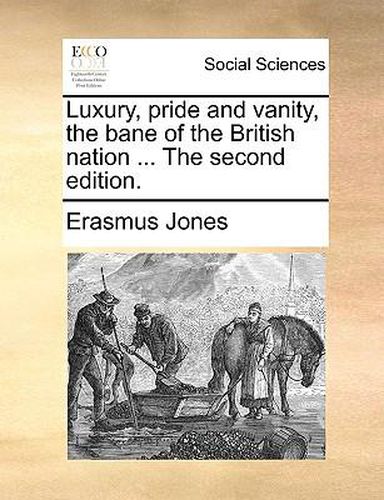 Cover image for Luxury, Pride and Vanity, the Bane of the British Nation ... the Second Edition.
