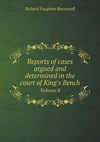 Cover image for Reports of cases argued and determined in the court of King's Bench Volume 8