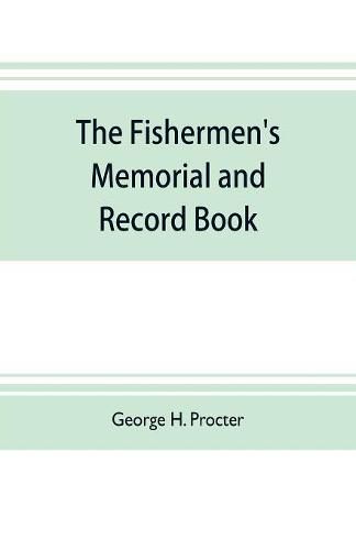 Cover image for The fishermen's memorial and record book: containing a list of vessels and their crews lost from the port of Gloucester from the year 1830 to October 1, 1873