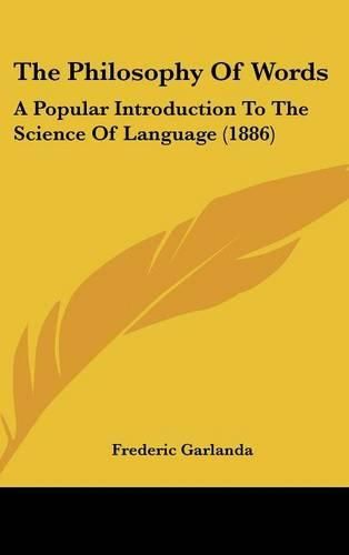 Cover image for The Philosophy of Words: A Popular Introduction to the Science of Language (1886)