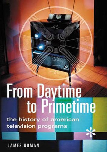 Cover image for From Daytime to Primetime: The History of American Television Programs