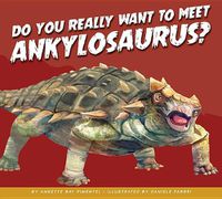 Cover image for Do You Really Want to Meet Ankylosaurus?