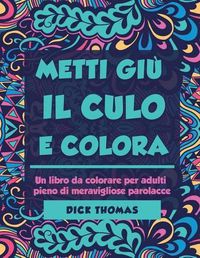 Cover image for Metti Giu il Cult e Colors: Un libro da colorare per adulti pieno di meravigliose parolacce