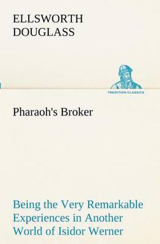 Cover image for Pharaoh's Broker Being the Very Remarkable Experiences in Another World of Isidor Werner