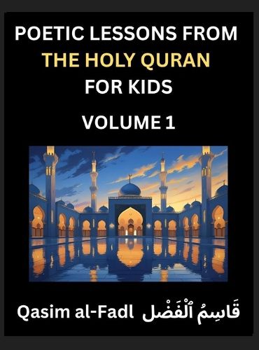 Cover image for Poetic Lessons from the Holy Quran for Kids (Part 1)- The Whispers of the Divine Rhyme, A Collection of Quranic Verses in Verse, Religion, Morality, Poetry, Philosophy and Spiritualism and Poetic Reflections from the Islam