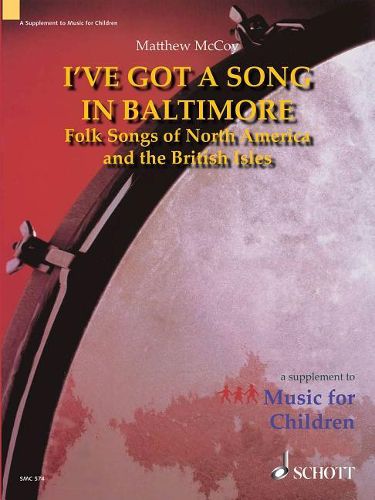 Cover image for I'Ve Got a Song in Baltimore: Folk Songs of North America and the British Isles a Supplement to Music for Children