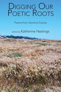 Cover image for Digging Our Poetic Roots: Poems from Sonoma County