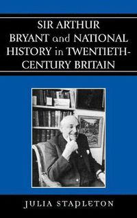 Cover image for Sir Arthur Bryant and National History in Twentieth-Century Britain