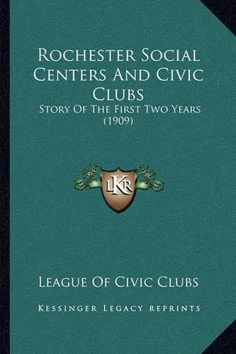 Cover image for Rochester Social Centers and Civic Clubs: Story of the First Two Years (1909)