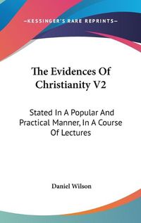 Cover image for The Evidences of Christianity V2: Stated in a Popular and Practical Manner, in a Course of Lectures