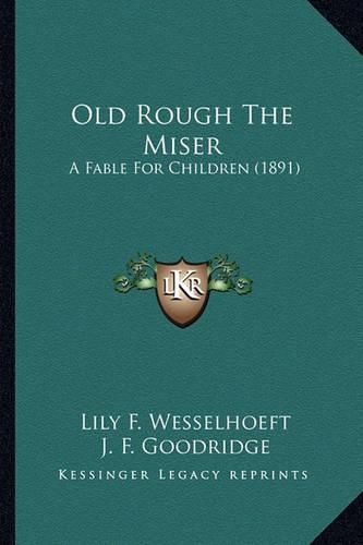 Old Rough the Miser Old Rough the Miser: A Fable for Children (1891) a Fable for Children (1891)