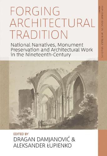 Cover image for Forging Architectural Tradition: National Narratives, Monument Preservation and Architectural Work in the Nineteenth Century