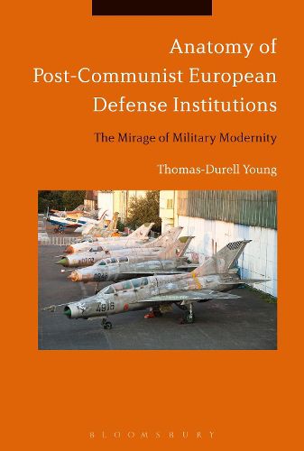Cover image for Anatomy of Post-Communist European Defense Institutions: The Mirage of Military Modernity