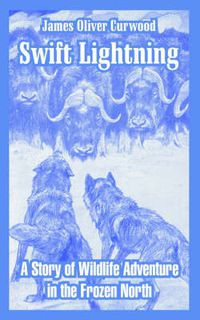 Cover image for Swift Lightning: A Story of Wildlife Adventure in the Frozen North
