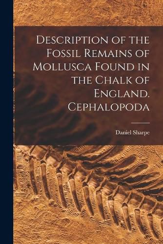 Description of the Fossil Remains of Mollusca Found in the Chalk of England. Cephalopoda