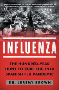 Cover image for Influenza: The Hundred-Year Hunt to Cure the 1918 Spanish Flu Pandemic