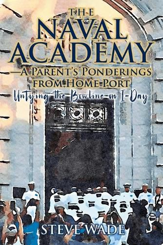 The Naval Academy - A Parent's Ponderings from Home Port: Untying the Bowline on I-Day