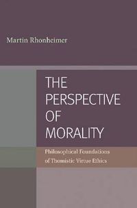 Cover image for The Perspective of Morality: Philosophical Foundations of Thomistic Virtue Ethics