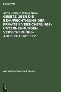 Cover image for Gesetz UEber Die Beaufsichtigung Der Privaten Versicherungsunternehmungen: Versicherungsaufsichtsgesetz: Gesetz UEber Die Errichtung Eines Bundesaufsichtsamtes Fur Das Versicherungswesen: Bundesaufsichtsgesetz