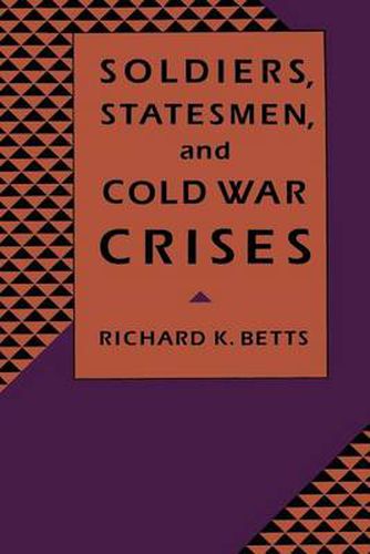 Cover image for Soldiers, Statesmen, and Cold War Crises