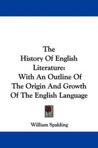 Cover image for The History of English Literature: With an Outline of the Origin and Growth of the English Language