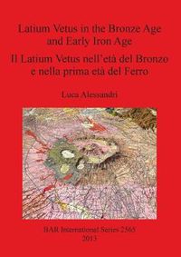 Cover image for Latium Vetus in the Bronze Age and Early Iron Age / Il Latium Vetus nell'eta del Bronzo e nella prima eta del Ferro