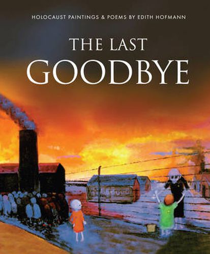 Cover image for The Last Goodbye: Holocaust Paintings & Poems by Edith Hofmann