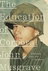 Cover image for The Education of Corporal John Musgrave: Vietnam and Its Aftermath