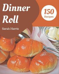 Cover image for 150 Dinner Roll Recipes
