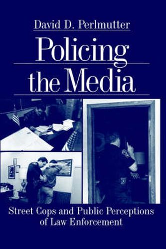 Policing the Media: Street Cops and Public Perceptions of Law Enforcement