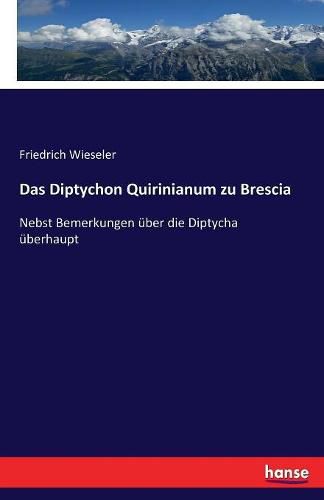 Cover image for Das Diptychon Quirinianum zu Brescia: Nebst Bemerkungen uber die Diptycha uberhaupt