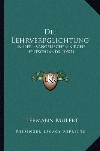 Die Lehrverpglichtung: In Der Evangelischen Kirche Deutschlands (1904)