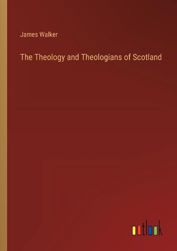 The Theology and Theologians of Scotland