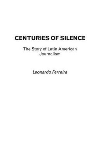 Cover image for Centuries of Silence: The Story of Latin American Journalism