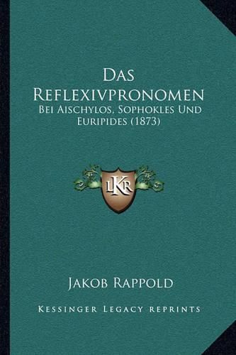 Das Reflexivpronomen: Bei Aischylos, Sophokles Und Euripides (1873)