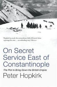 Cover image for On Secret Service East of Constantinople: The Plot to Bring Down the British Empire