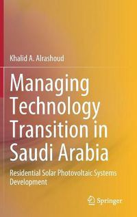 Cover image for Managing Technology Transition in Saudi Arabia: Residential Solar Photovoltaic Systems Development