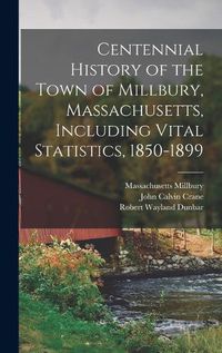 Cover image for Centennial History of the Town of Millbury, Massachusetts, Including Vital Statistics, 1850-1899