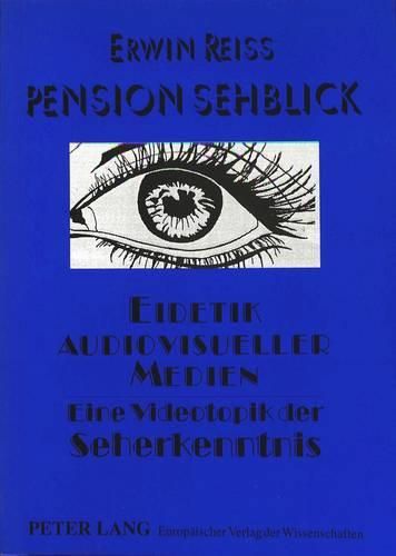 Pension Sehblick. Eidetik Audiovisueller Medien: Eine Videotopik Der Seherkenntnis