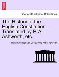 Cover image for The History of the English Constitution ... Translated by P. A. Ashworth, Etc.