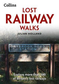Cover image for Lost Railway Walks: Explore More Than 100 of Britain's Lost Railways