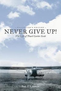 Cover image for Never Give Up!: The Life of Pearl Carter Scott Collector's Edition