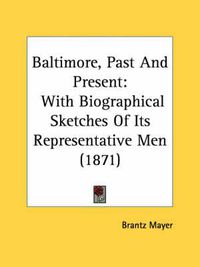 Cover image for Baltimore, Past and Present: With Biographical Sketches of Its Representative Men (1871)