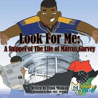 Cover image for Look For Me: A Snippet of The Life of Marcus Garvey