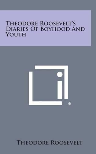 Theodore Roosevelt's Diaries of Boyhood and Youth