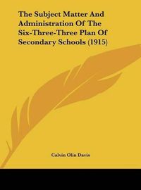 Cover image for The Subject Matter and Administration of the Six-Three-Three Plan of Secondary Schools (1915)