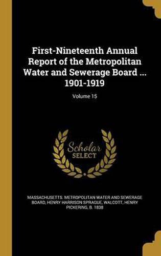 Cover image for First-Nineteenth Annual Report of the Metropolitan Water and Sewerage Board ... 1901-1919; Volume 15